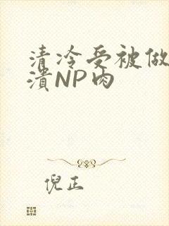 清冷受被做到崩溃NP肉
