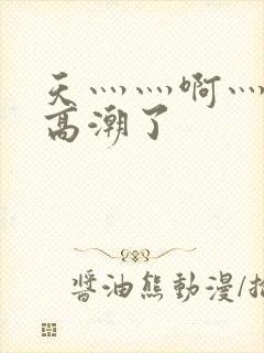 天灬灬啊灬快灬高潮了