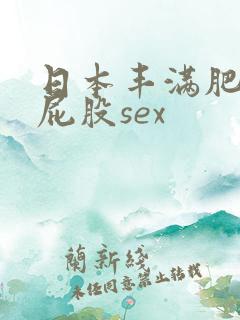 日本丰满肥臀大屁股sex