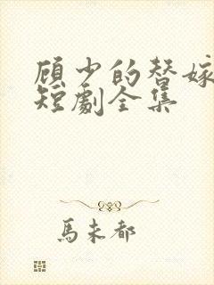 顾少的替嫁甜妻短剧全集