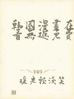 韩国漫画在线观看无遮免费韩国漫画网站