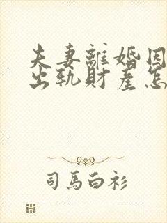 夫妻离婚因男方出轨财产怎么分配