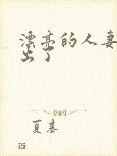 漂亮的人妻被中出了