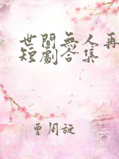 世间无人再似我短剧合集