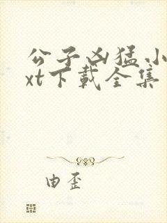 公子凶猛小说txt下载全集