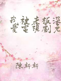 我被老板深深溺爱电视剧免费观看