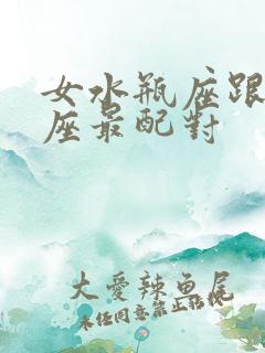 女水瓶座跟什么座最配对