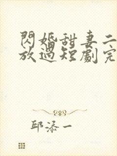 闪婚甜妻二爷求放过短剧完版全集