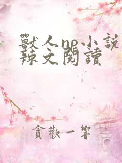 兽人np小说高辣文阅读