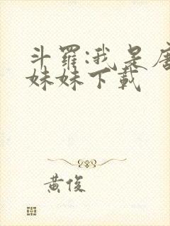 斗罗:我是唐三妹妹下载