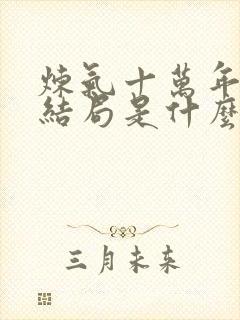 炼气十万年小说结局是什么