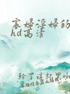 寡妇淫妇的肉体hd高清