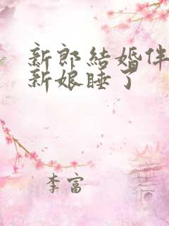 新郎结婚伴郎把新娘睡了