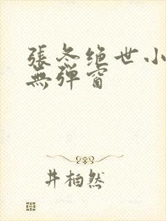 张冬绝世小仙医无弹窗