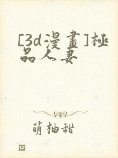 [3d漫画]极品人妻
