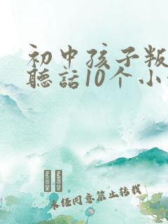 初中孩子叛逆不听话10个小方法