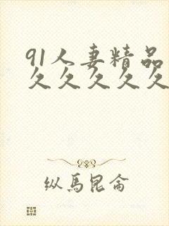 91人妻精品久久久久久久久