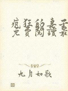 疯狂的妻子全文免费阅读最新章节小说