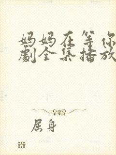 妈妈在等你电视剧全集播放免费观看