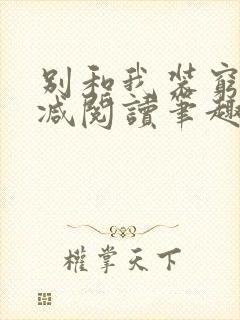 别和我装穷无删减阅读笔趣阁