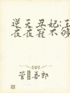 逆天丑妃:王爷夜夜宠不够全文免费阅读