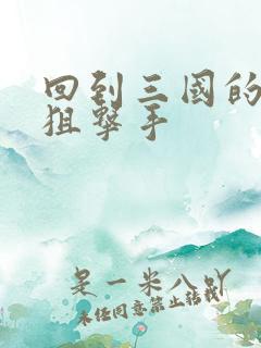 回到三国的特种狙击手