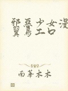 邪恶少女漫画无翼鸟工口