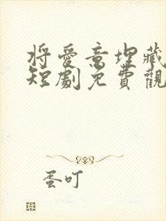 将爱意埋藏心底短剧免费观看