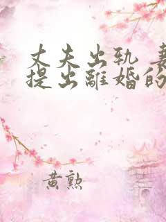 丈夫出轨 妻子提出离婚的财产分割