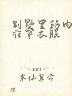 别墅里的肉奴不准穿衣服