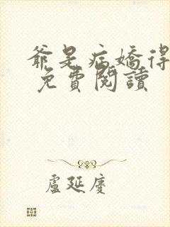 爷是病娇得宠着 免费阅读