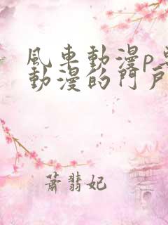 风车动漫p专注动漫的门户网站