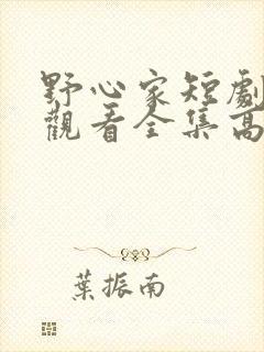 野心家短剧免费观看全集高清