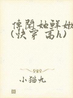 传闻她鲜嫩多汁(快穿 高h)