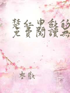 楚红申敛的小说免费阅读无弹窗