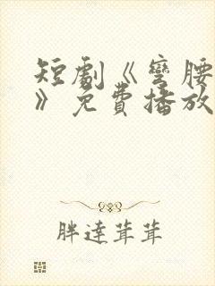 短剧《弯腰的爱》免费播放全集