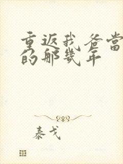 重返我爸当校草的那几年