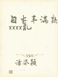 日本丰满熟妇xxxxx乱