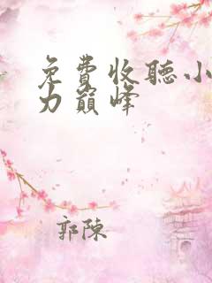 免费收听小说权力巅峰