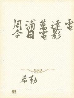 周浦万达电影院今日电影