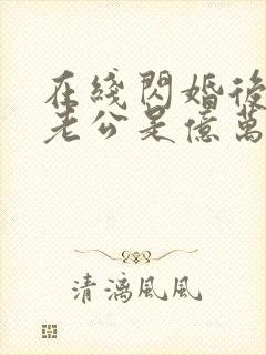 在线闪婚后发现老公是亿万富豪