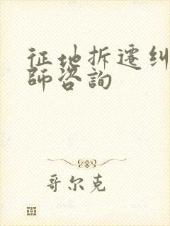 征地拆迁纠纷律师咨询