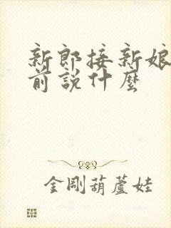 新郎接新娘出门前说什么