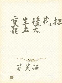 重生后我把夫君宠上天