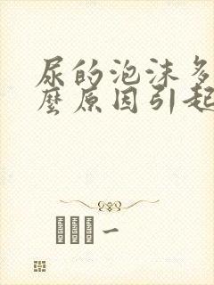 尿的泡沫多是什么原因引起的