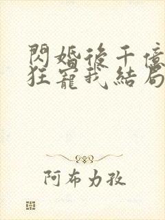 闪婚后千亿老公狂宠我结局