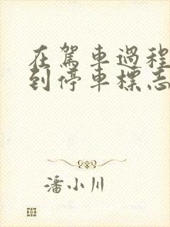 在驾车过程中遇到停车标志时应注意什么