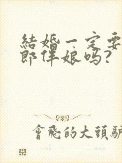 结婚一定要有伴郎伴娘吗?