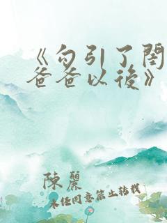 《勾引了闺蜜的爸爸以后》