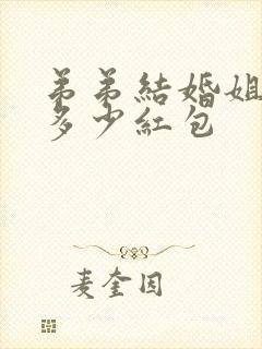 弟弟结婚姐姐包多少红包